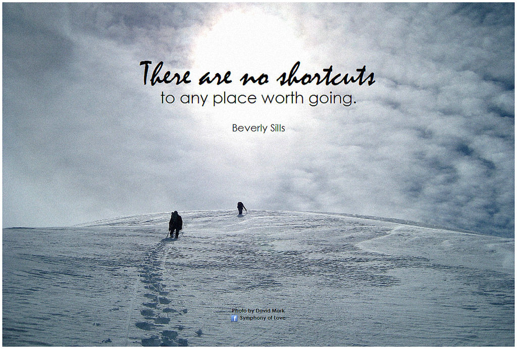 there are no shortcuts to any place worth going, inspirational quote
